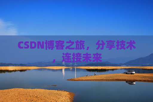 CSDN博客之旅，分享技术，连接未来